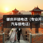 肇庆开锁电话(专业开汽车锁电话)(图1) 肇庆开锁电话(专业开汽车锁电话)(图1)