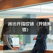 潍坊开指纹锁（开锁换锁）