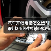 汽车开锁电话怎么选？银川24小时换锁服务指南