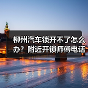 柳州汽车锁开不了怎么办？附近开锁师傅电话及防盗锁芯级别解析
