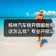 桂林汽车锁开锁服务电话怎么找？专业开锁公司推荐
