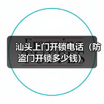 汕头上门开锁电话（防盗门开锁多少钱）（图1）