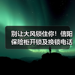 别让大风锁住你!信阳保险柜开锁及换锁电话服务指南(图2) 别让大风锁住你!信阳保险柜开锁及换锁电话服务指南(图2)