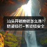 汕头开锁换锁怎么选？防盗锁芯+智能锁安全指南（图2）