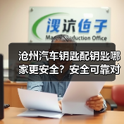 沧州汽车钥匙配钥匙哪家更安全?安全可靠对比指南(图2) 沧州汽车钥匙配钥匙哪家更安全?安全可靠对比指南(图2)