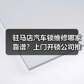 驻马店汽车锁维修哪家靠谱?上门开锁公司推荐(图4) 驻马店汽车锁维修哪家靠谱?上门开锁公司推荐(图4)