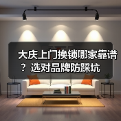 大庆上门换锁哪家靠谱？选对品牌防踩坑（图3）