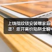 上饶指纹锁安装哪家靠谱？避开高价陷阱全解析（图4）