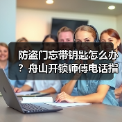 防盗门忘带钥匙怎么办?舟山开锁师傅电话指南(图2) 防盗门忘带钥匙怎么办?舟山开锁师傅电话指南(图2)
