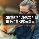 如何辨别优质锁芯?潮州上门开锁服务指南(图2) 如何辨别优质锁芯?潮州上门开锁服务指南(图2)
