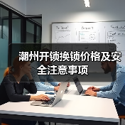 潮州开锁换锁价格及安全注意事项(图2) 潮州开锁换锁价格及安全注意事项(图2)
