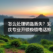 怎么处理钥匙丢失？安庆专业开锁换锁电话推荐（图2）