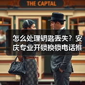 怎么处理钥匙丢失？安庆专业开锁换锁电话推荐