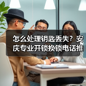 怎么处理钥匙丢失？安庆专业开锁换锁电话推荐（图4）