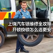 上饶汽车锁维修全攻略：开锁换锁怎么选更安全？