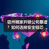 宿州哪家开锁公司靠谱？如何选择安全锁芯